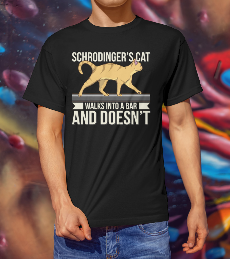 Schrodinger’s Cat Walks Into A Bar And Doesn’t T-Shirt
