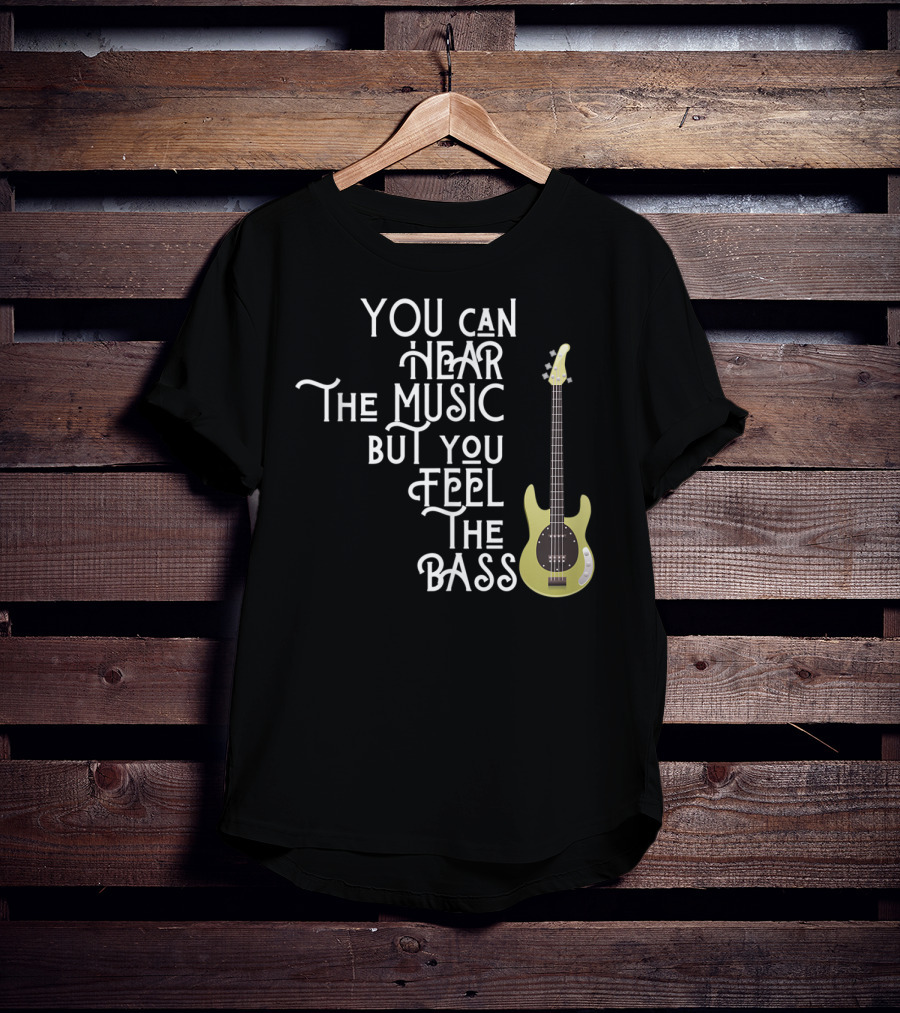 You Can Hear The Music But You Feel The Bass T-Shirt