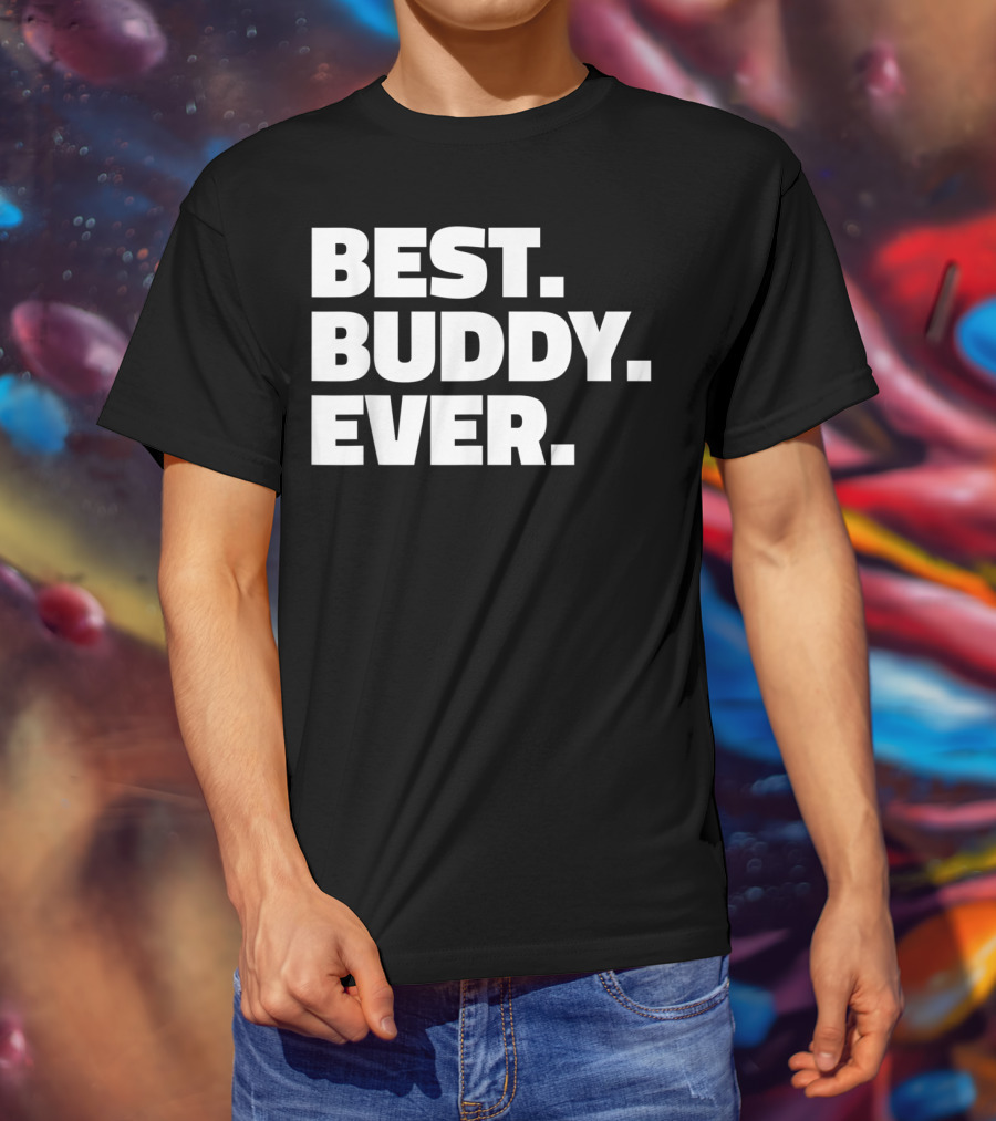 Best Buddy Ever Ever For Buddies Best Buddy Ever T-Shirt