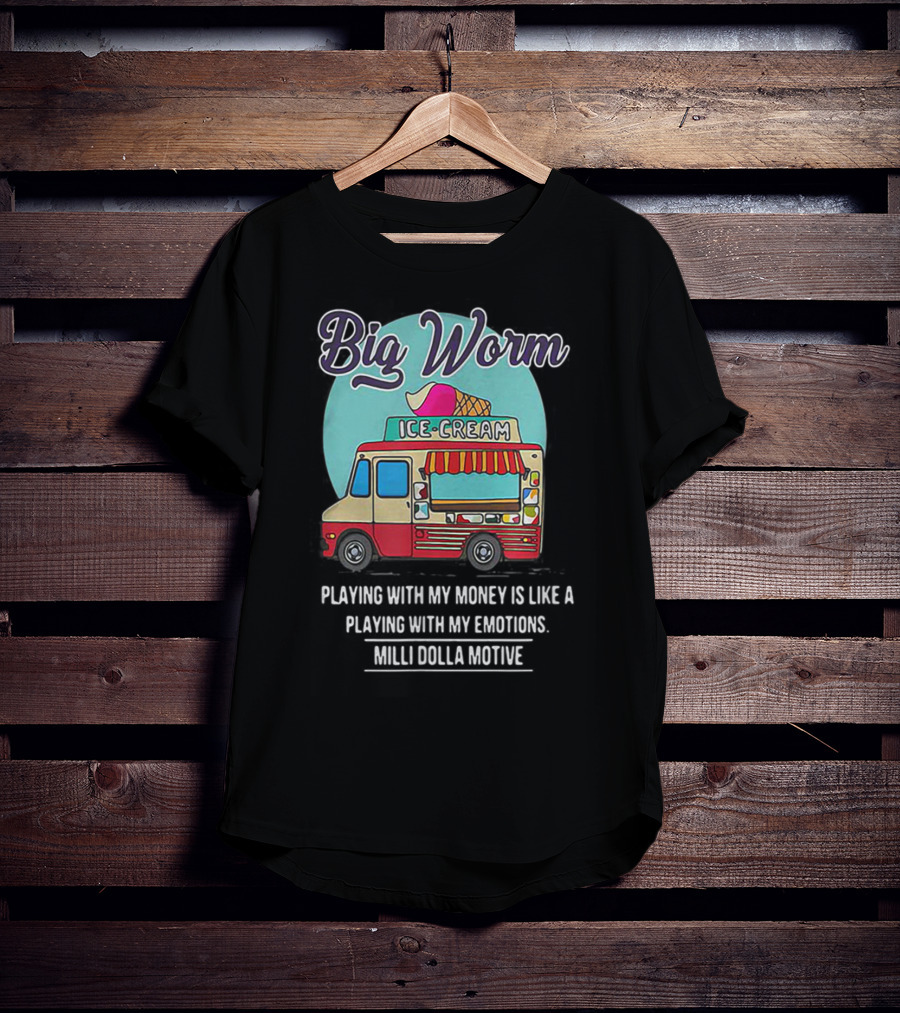 Big Worm Ice Cream Truck Playing With My Money Is Like Playing With My Emotions Milli Dolla Motive T-Shirt