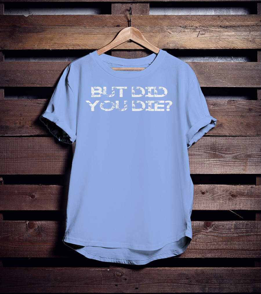 But Did You Die Vintage Style Military T-Shirt