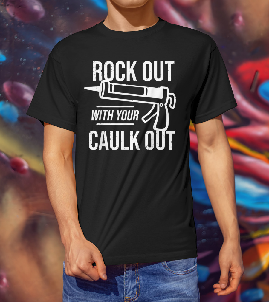 ROCK OUT WITH YOUR CAULK OUT Construction Worker T-Shirt