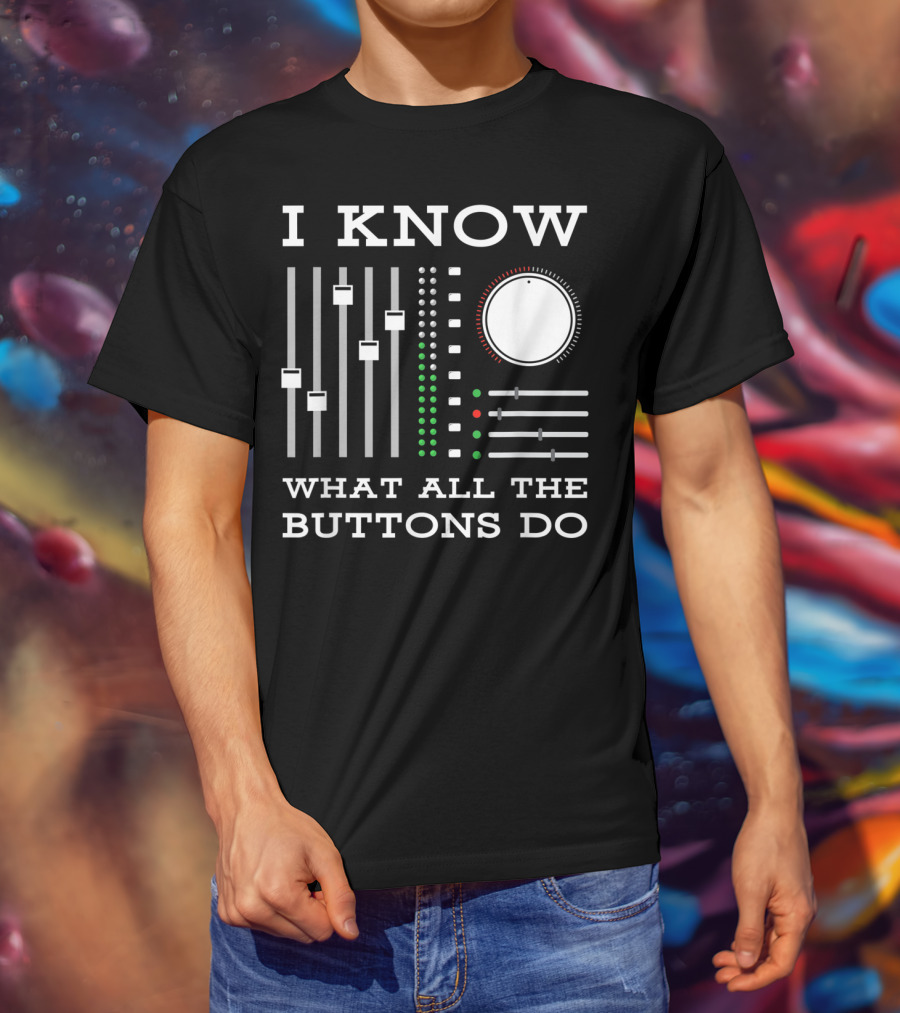 I Know What All The Buttons Do DJ Mixer Techno Minimal Music T-Shirt