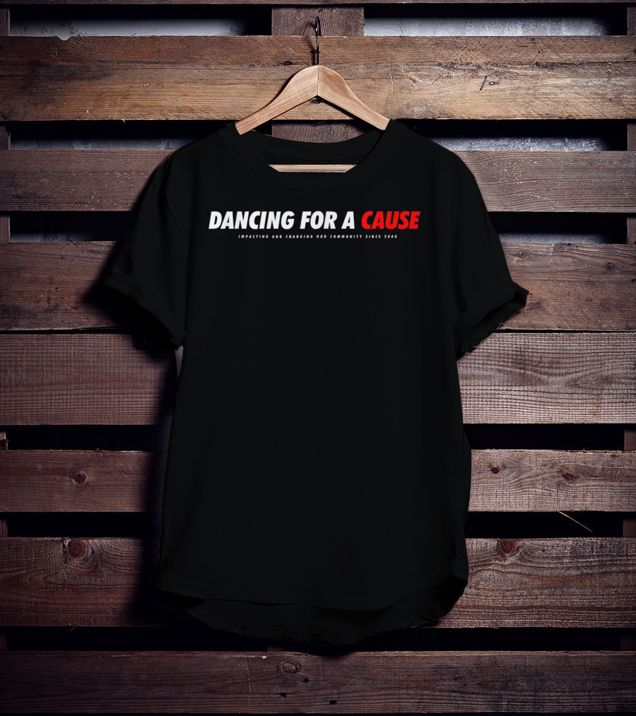 Dancing For A Cause Impacting And Changing Our Community Since 2008 T-Shirt
