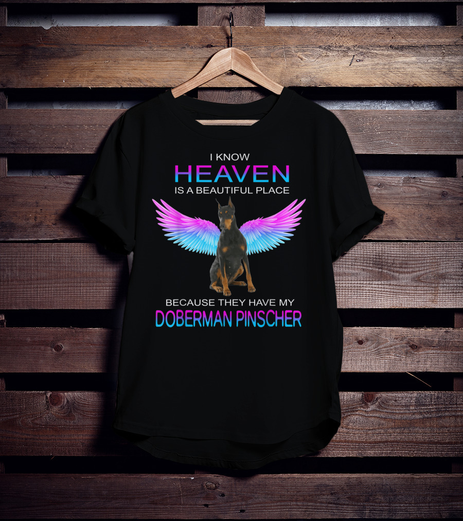 I Know Heaven Is A Beautiful Place Because They Have My Doberman Pinscher T-Shirt