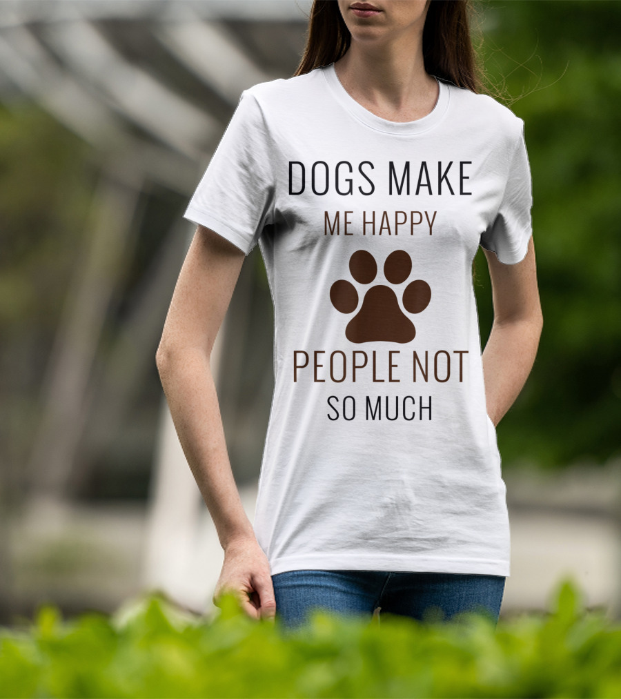 Dogs Make Me Happy People Not So Much Paw Prints T-Shirt
