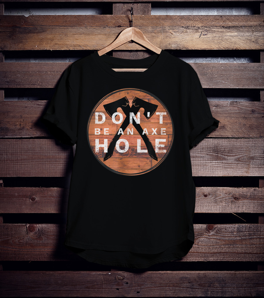 Don't Be An Axe Hole Hatchet Throwing Axe Crossed Wood Background T-Shirt