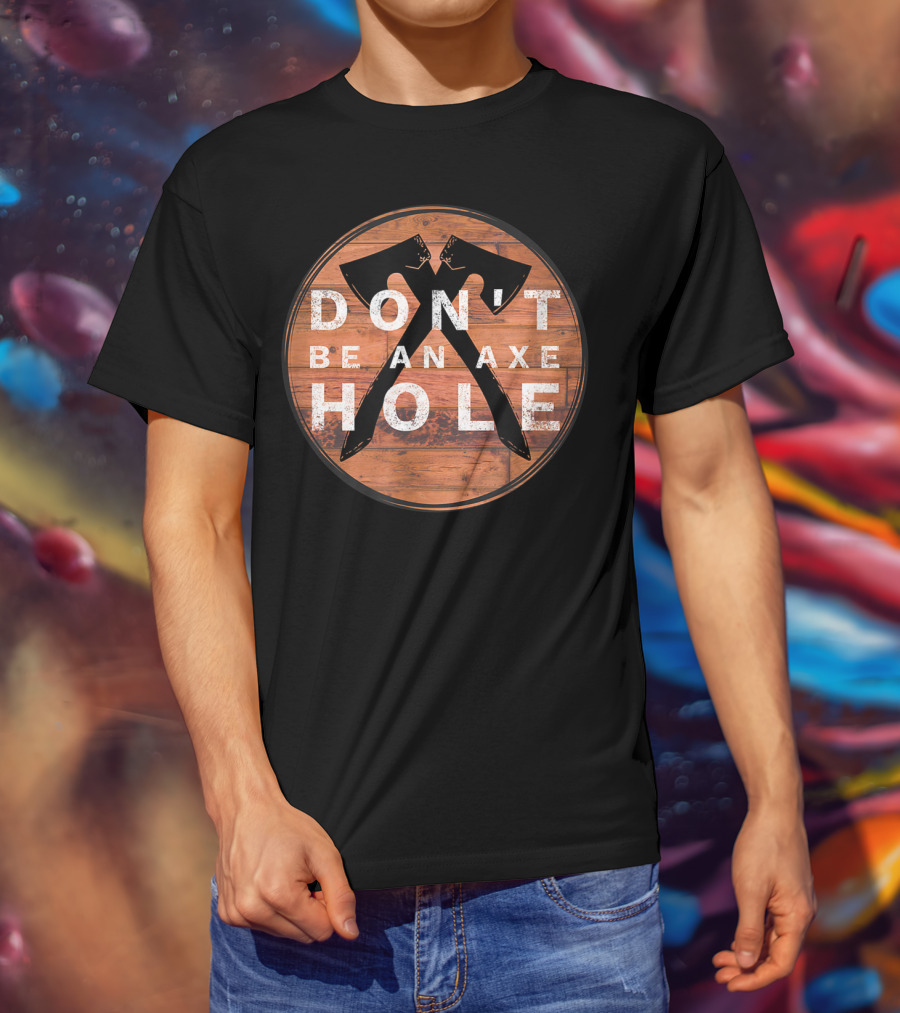 Don't Be An Axe Hole Hatchet Throwing Axe Crossed Wood Background T-Shirt
