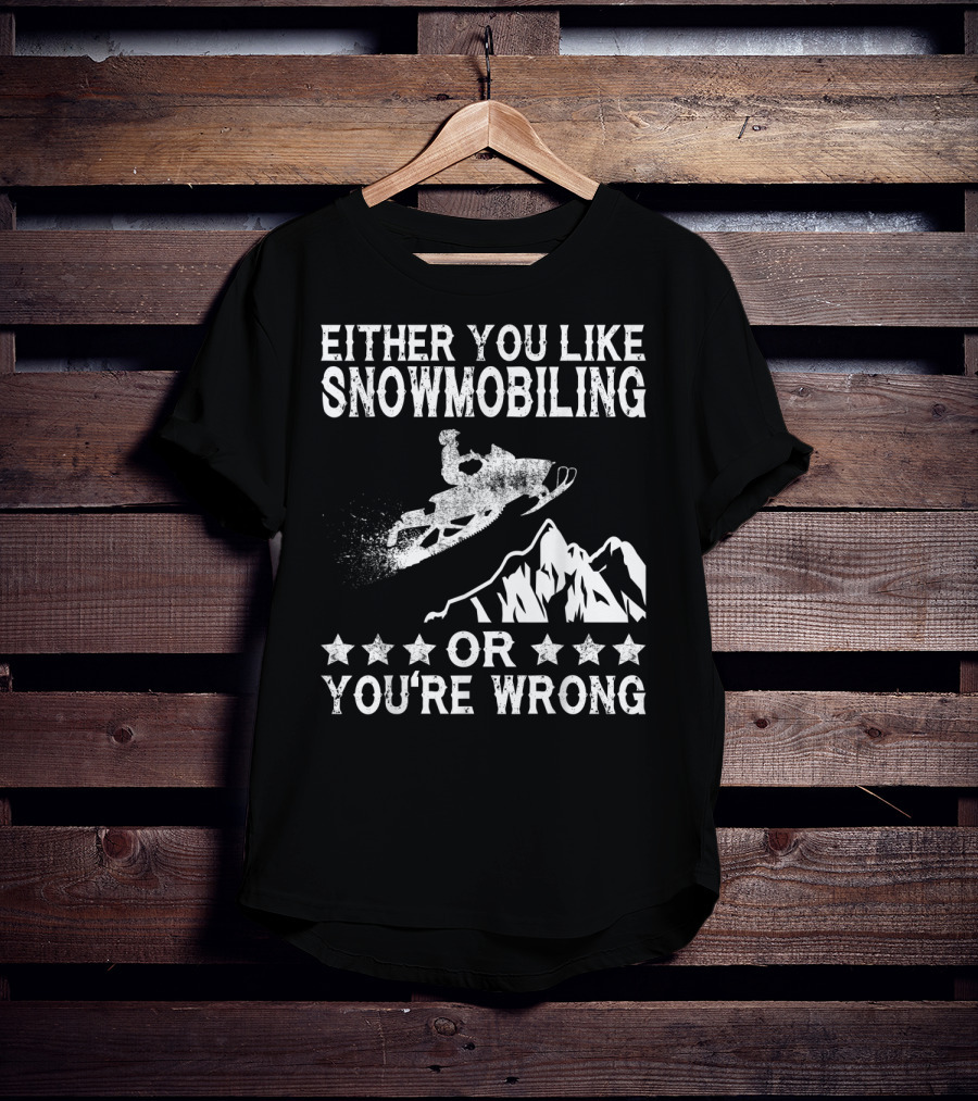 Either You Like Snowmobiling Or You're Wrong With Snowmobile And Mountains T-Shirt