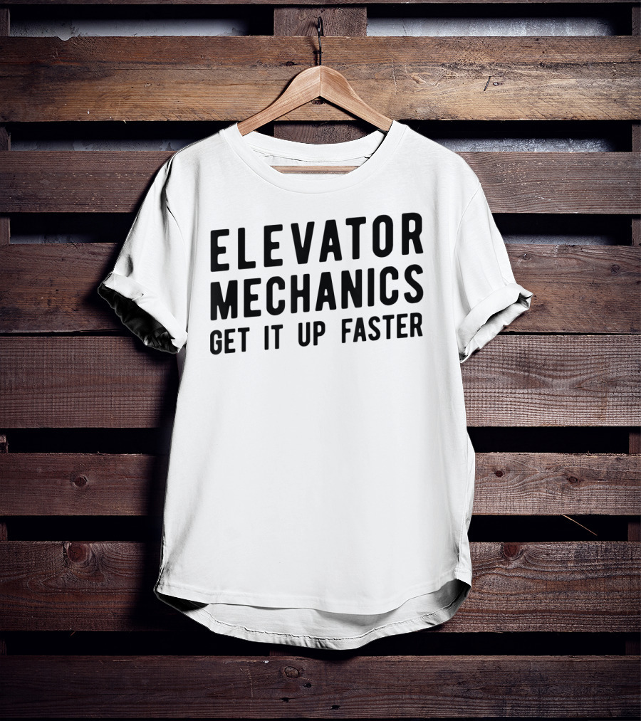 Elevator Mechanics Get It Up Faster T-Shirt