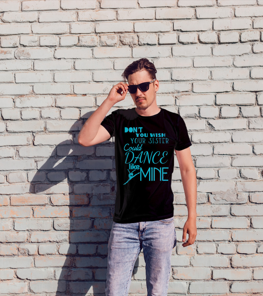 Don't You Wish Your Sister Could Dance Like Mine T-Shirt