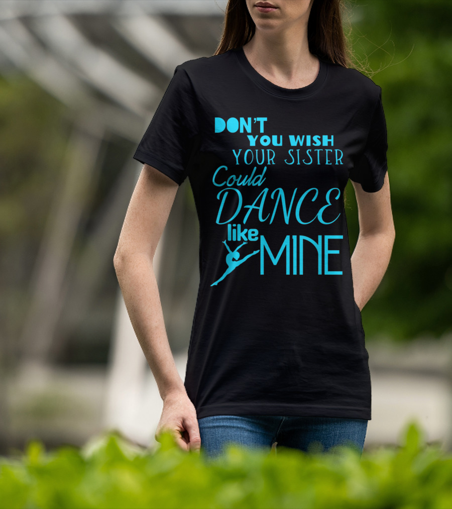 Don't You Wish Your Sister Could Dance Like Mine T-Shirt