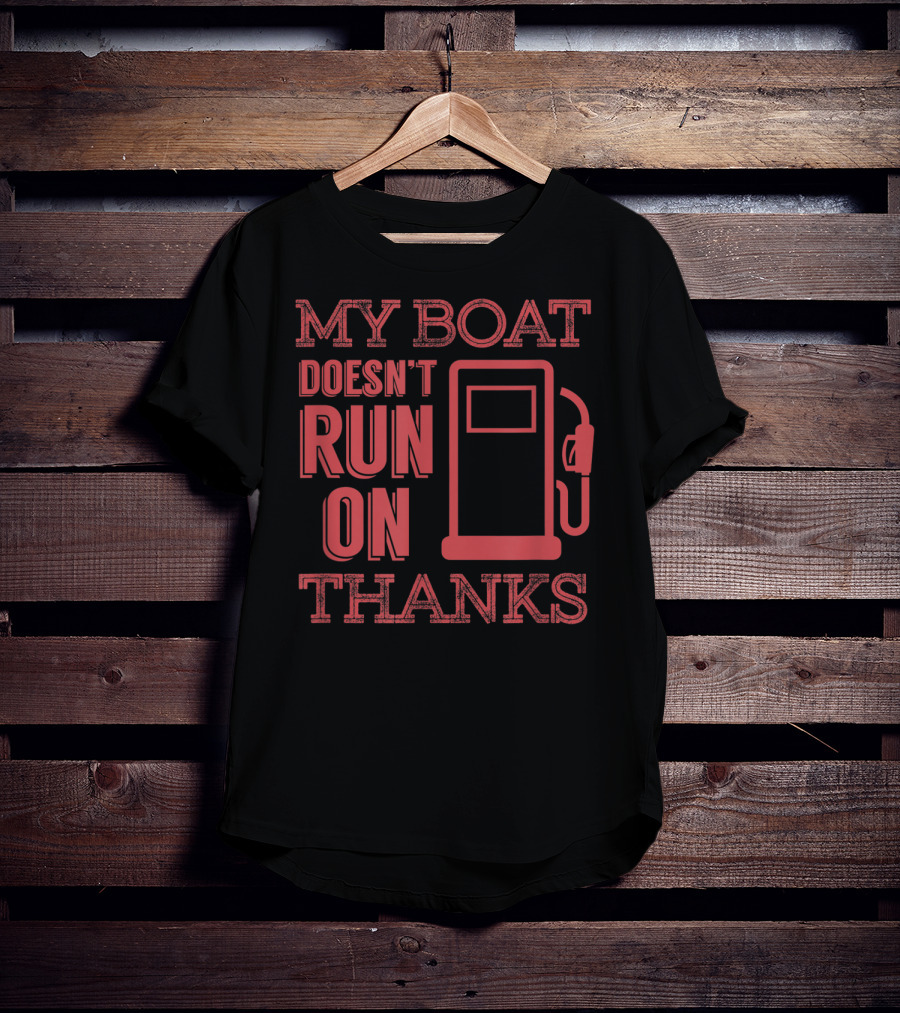 My Boat Doesn't Run On Thanks Funny Boating Gas Pump T-Shirt