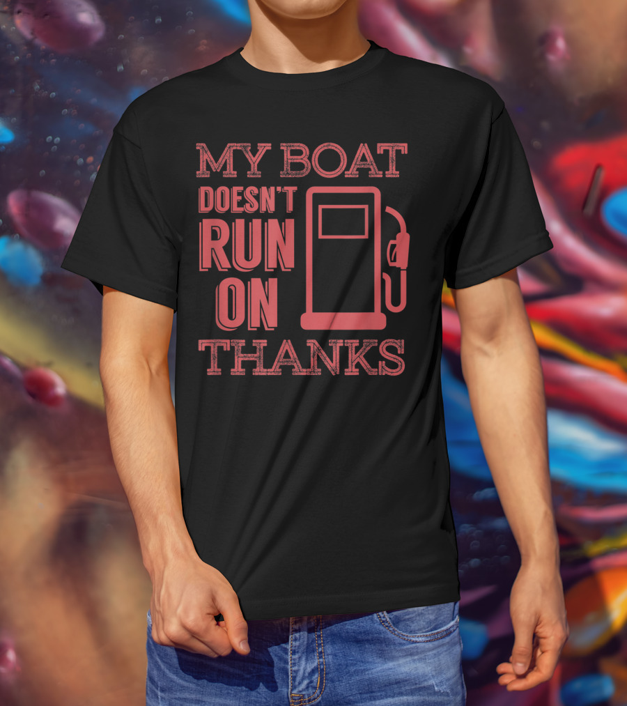 My Boat Doesn't Run On Thanks Funny Boating Gas Pump T-Shirt