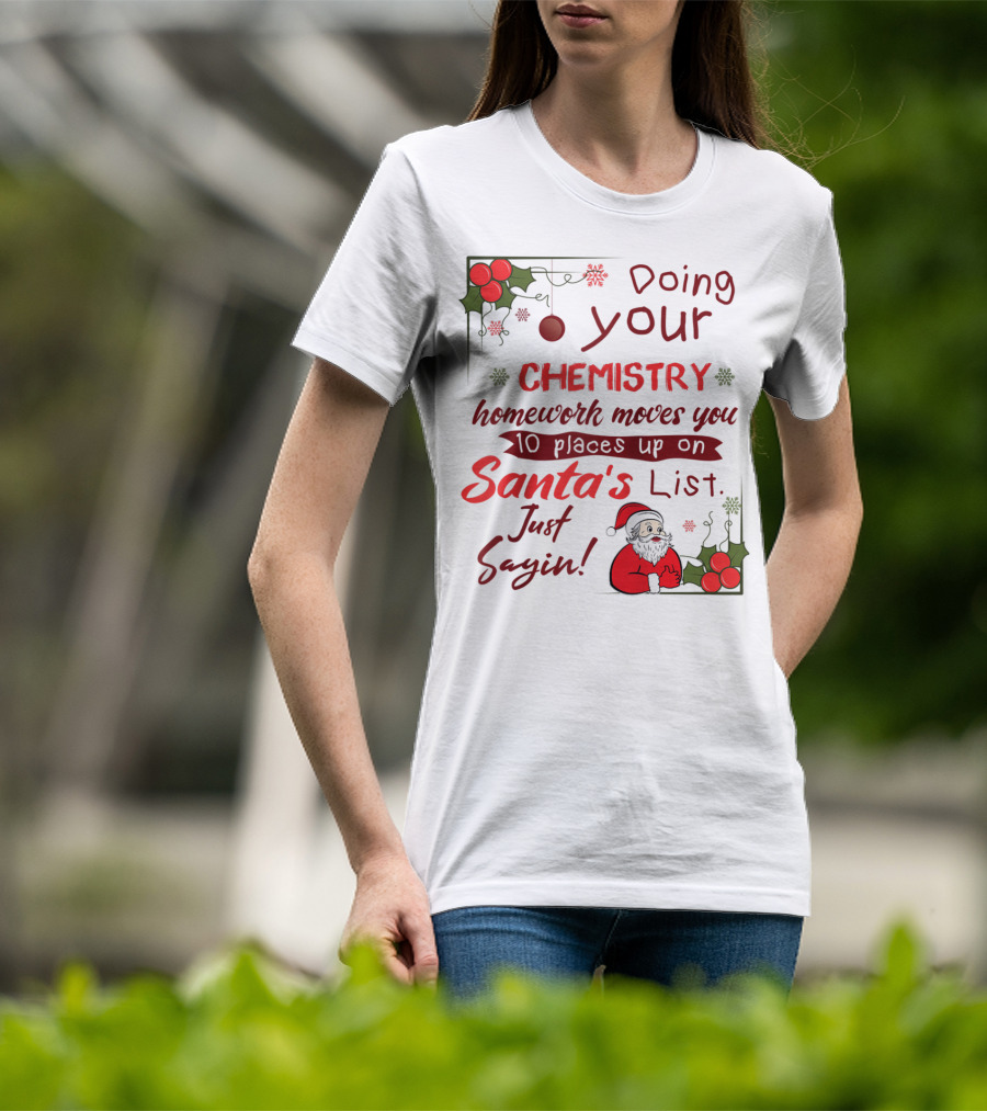 Doing Your Chemistry Homework Moves You 10 Places Up On Santa's List Just Sayin T-Shirt
