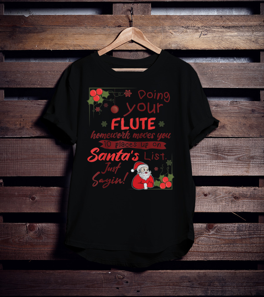 Doing Your Flute Homework Moves You Up On Santa's List Just Sayin' T-Shirt