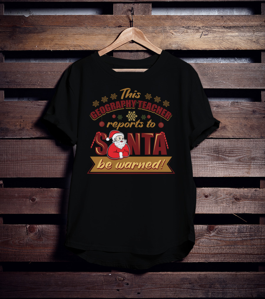 This Geography Teacher Reports To Santa Be Warned T-Shirt