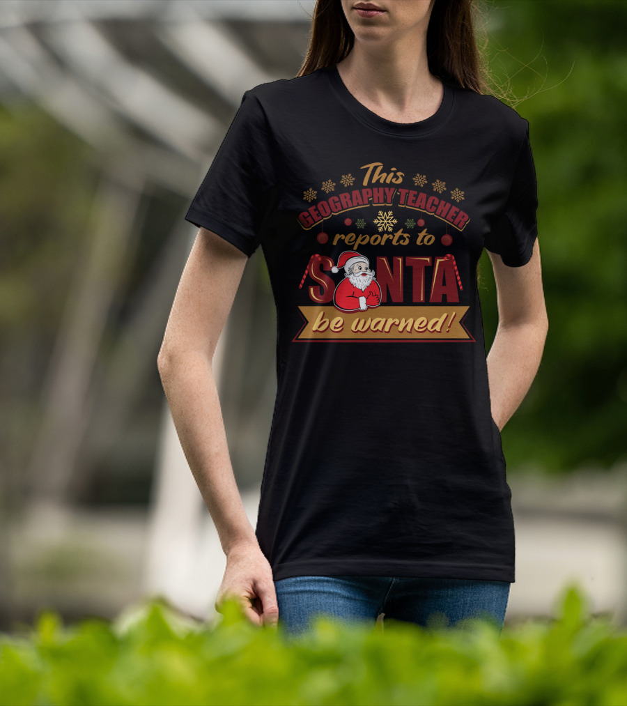 This Geography Teacher Reports To Santa Be Warned T-Shirt