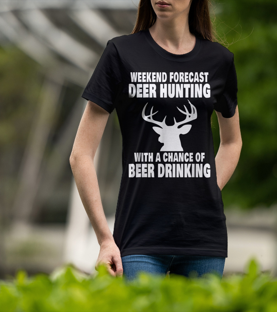 Weekend Forecast Deer Hunting With A Chance Of Beer Drinking T-Shirt