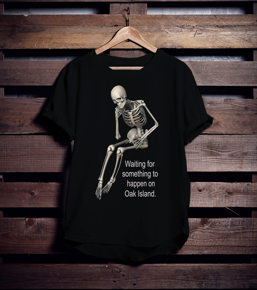 Waiting For Something To Happen On Oak Island Skeleton T-Shirt