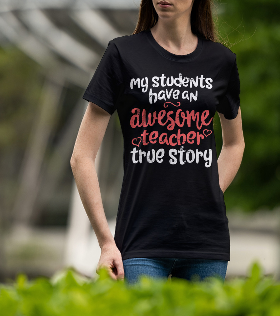 My Students Have An Awesome Teacher True Story T-Shirt