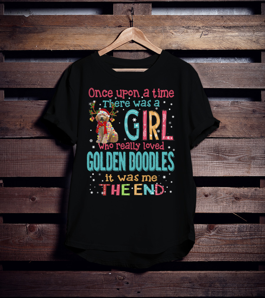 Once Upon A Time There Was A Girl Who Really Loved Golden Doodles It Was Me The End T-Shirt