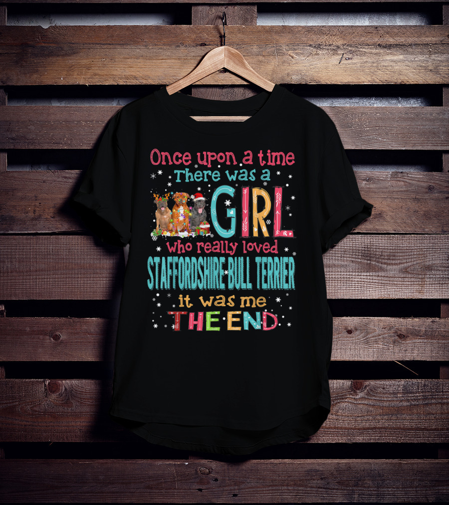 Once Upon A Time There Was A Girl Who Really Loved Staffordshire Bull Terrier It Was Me The End T-Shirt