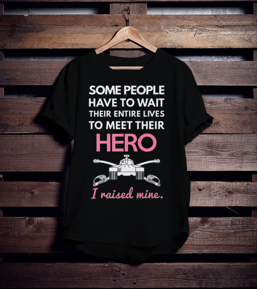 Some People Have To Wait Their Entire Lives To Meet Their Hero I Raised Mine Tanker Mom Edition T-Shirt