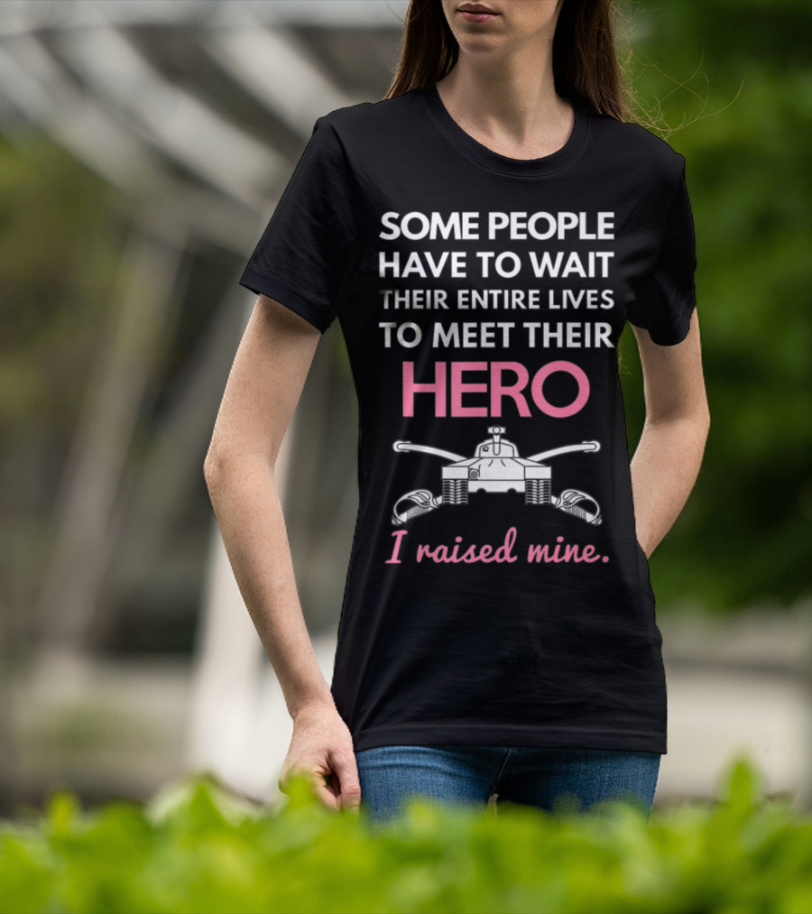 Some People Have To Wait Their Entire Lives To Meet Their Hero I Raised Mine Tanker Mom Edition T-Shirt