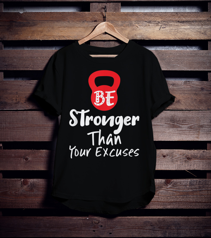 Be Stronger Than Your Excuses Kettlebell Motivation T-Shirt