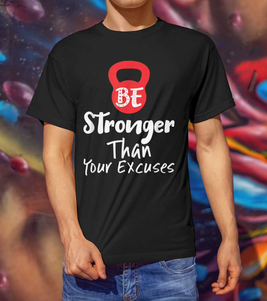 Be Stronger Than Your Excuses Kettlebell Motivation T-Shirt