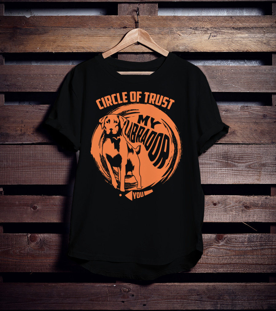 Circle Of Trust My Labrador You Dog T-Shirt