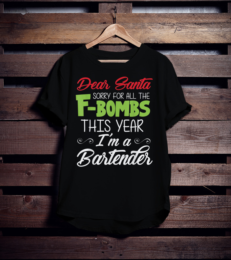 Dear Santa Sorry For All The F-Bombs This Year I'm A Bartender T-Shirt