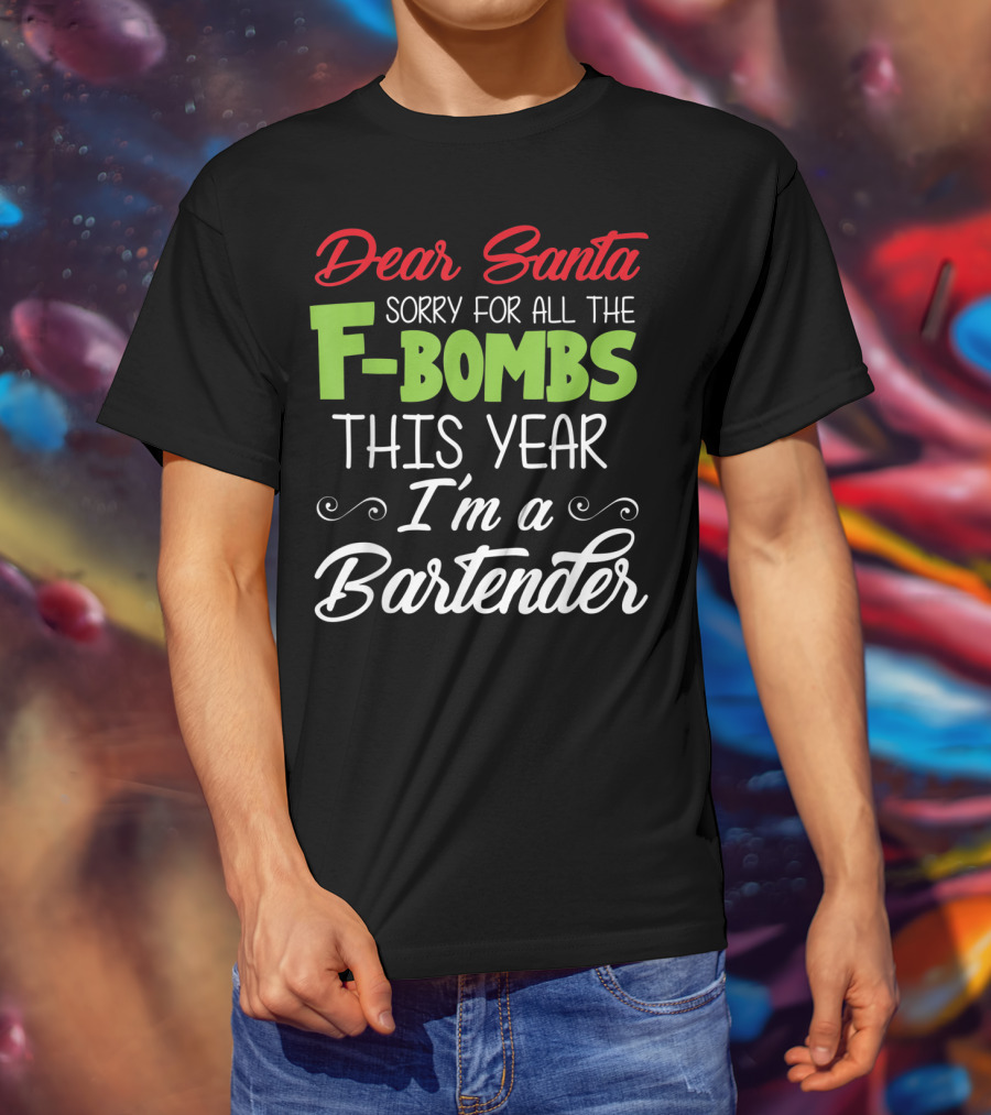 Dear Santa Sorry For All The F-Bombs This Year I'm A Bartender T-Shirt