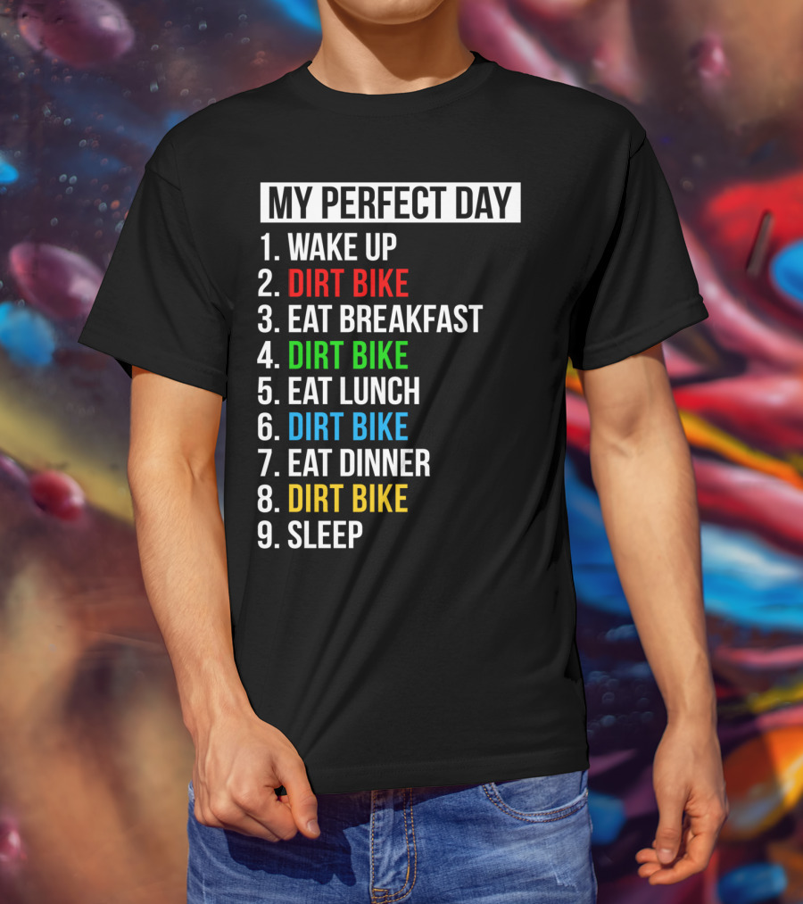 My Perfect Day Dirt Bike Routine Wake Up Eat Breakfast Lunch Dinner Sleep T-Shirt