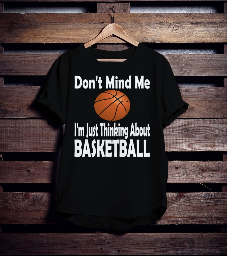 Don't Mind Me I'm Just Thinking About Basketball T-Shirt