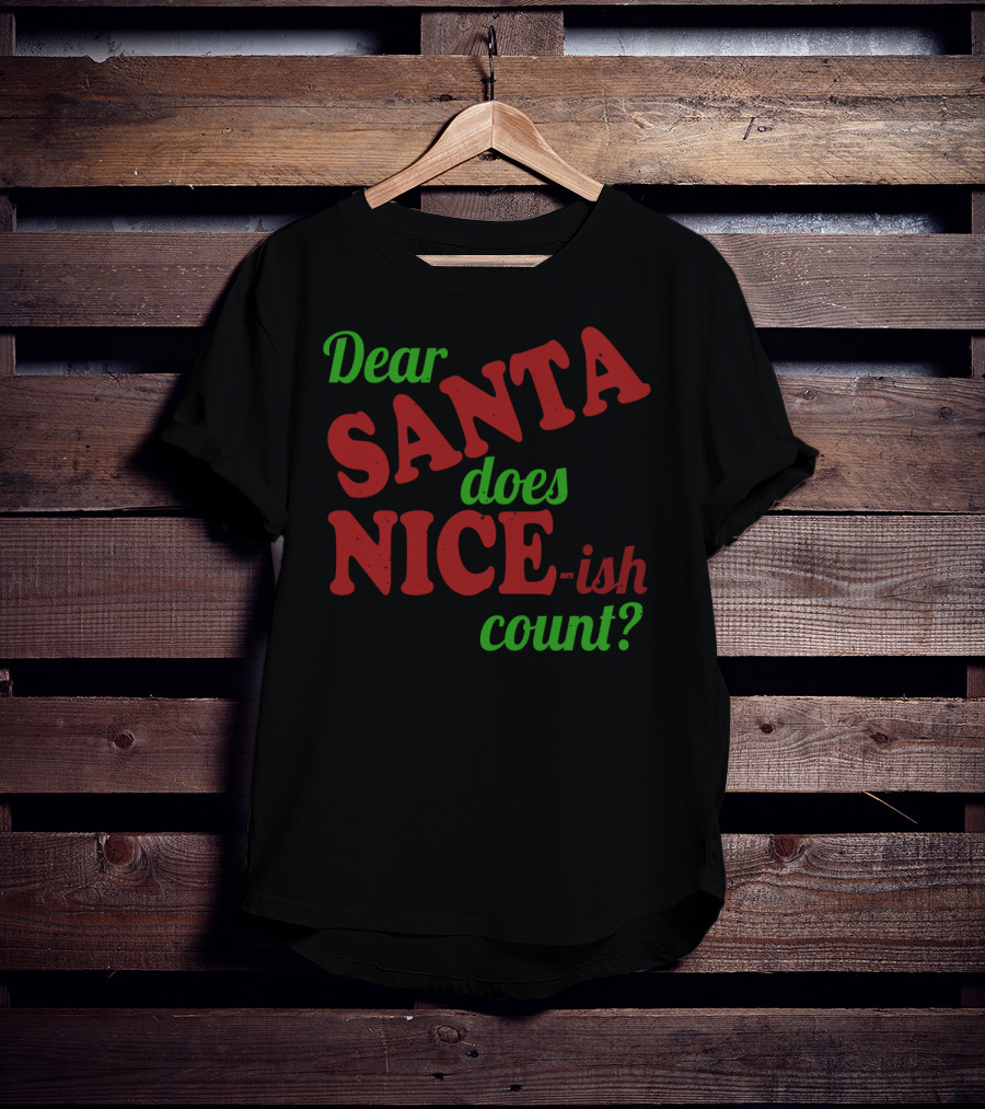 Dear Santa Does Nice-ish Count Holiday Humor T-Shirt