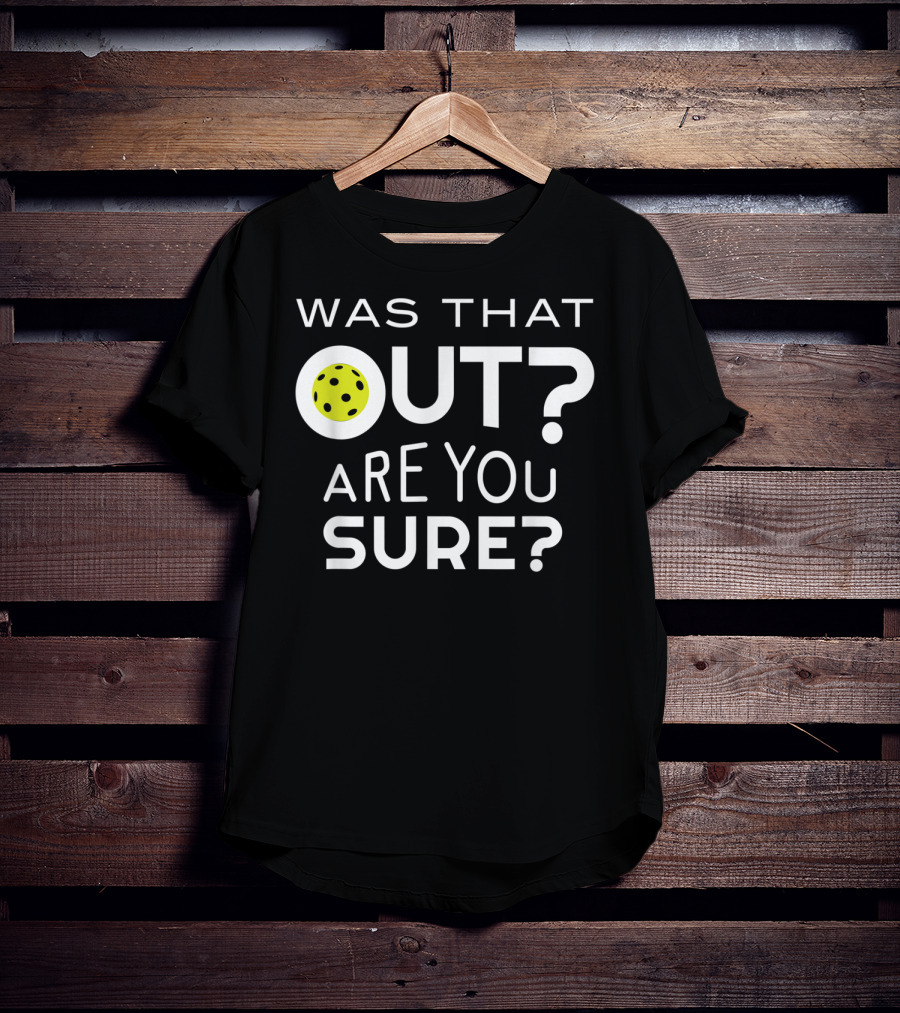 Was That Out Are You Sure Pickleball Phrase T-Shirt