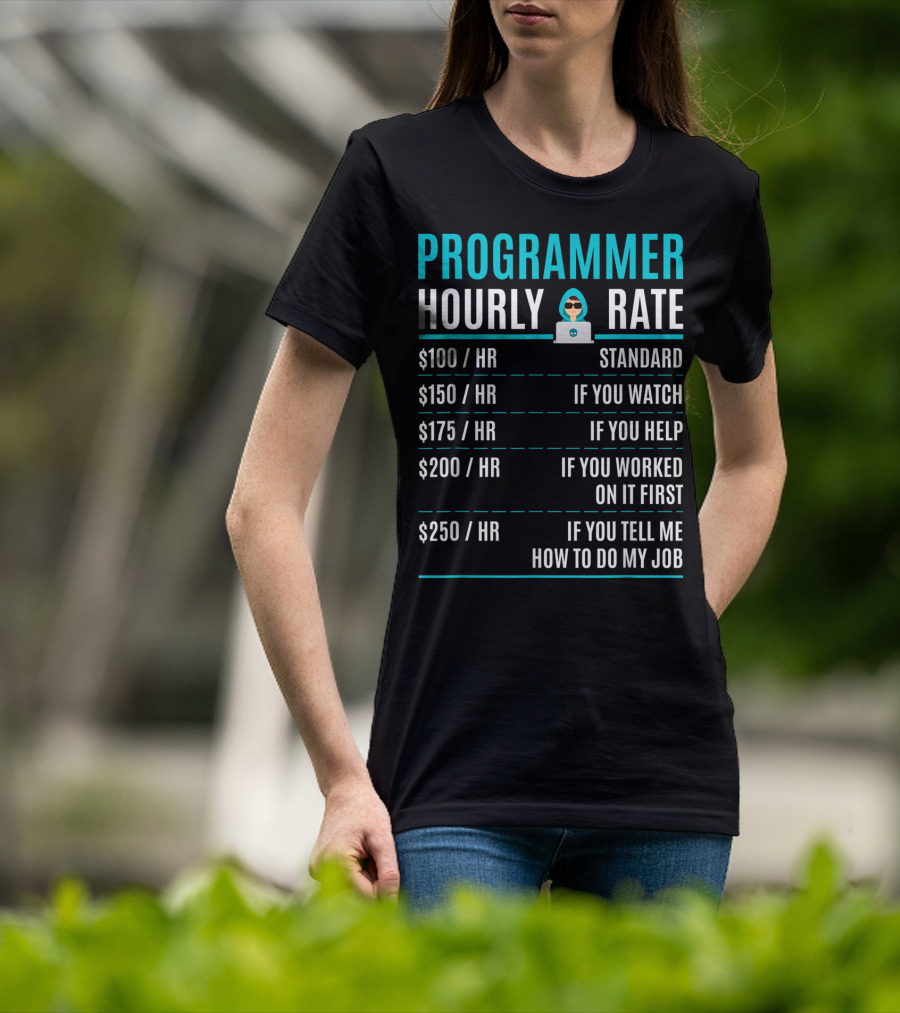 Programmer Hourly Rate Standard If You Watch Helped Worked On It First Tell Me How To Do My Job T-Shirt