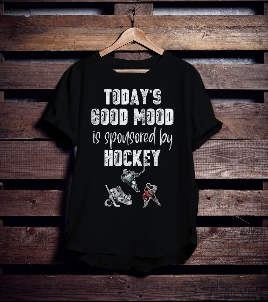 Today's Good Mood Is Sponsored By Hockey Players T-Shirt