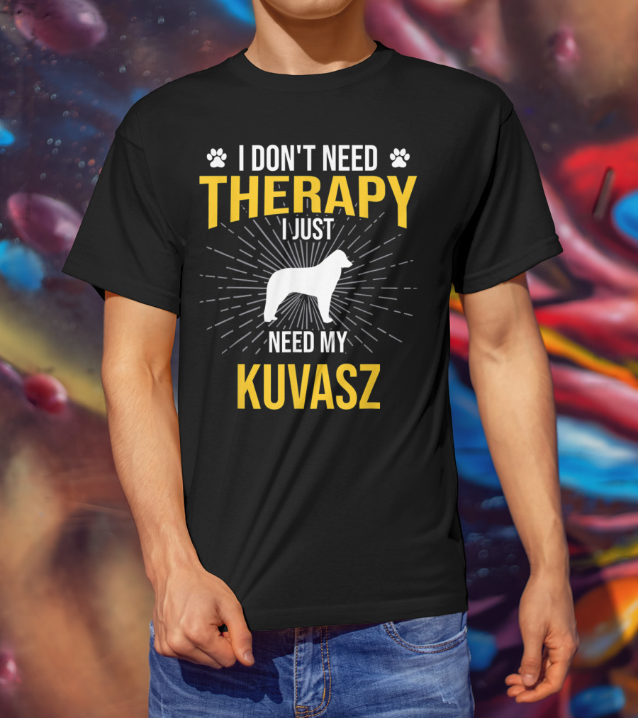I Don't Need Therapy I Just Need My Kuvasz T-Shirt