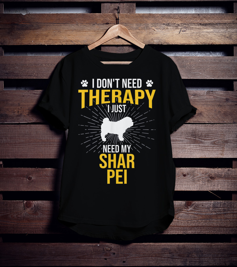 I Don't Need Therapy I Just Need My Shar Pei T-Shirt