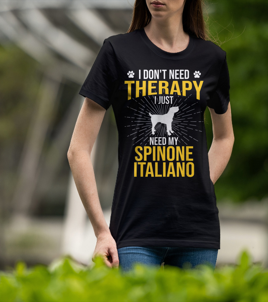 I Don't Need Therapy I Just Need My Spinone Italiano T-Shirt