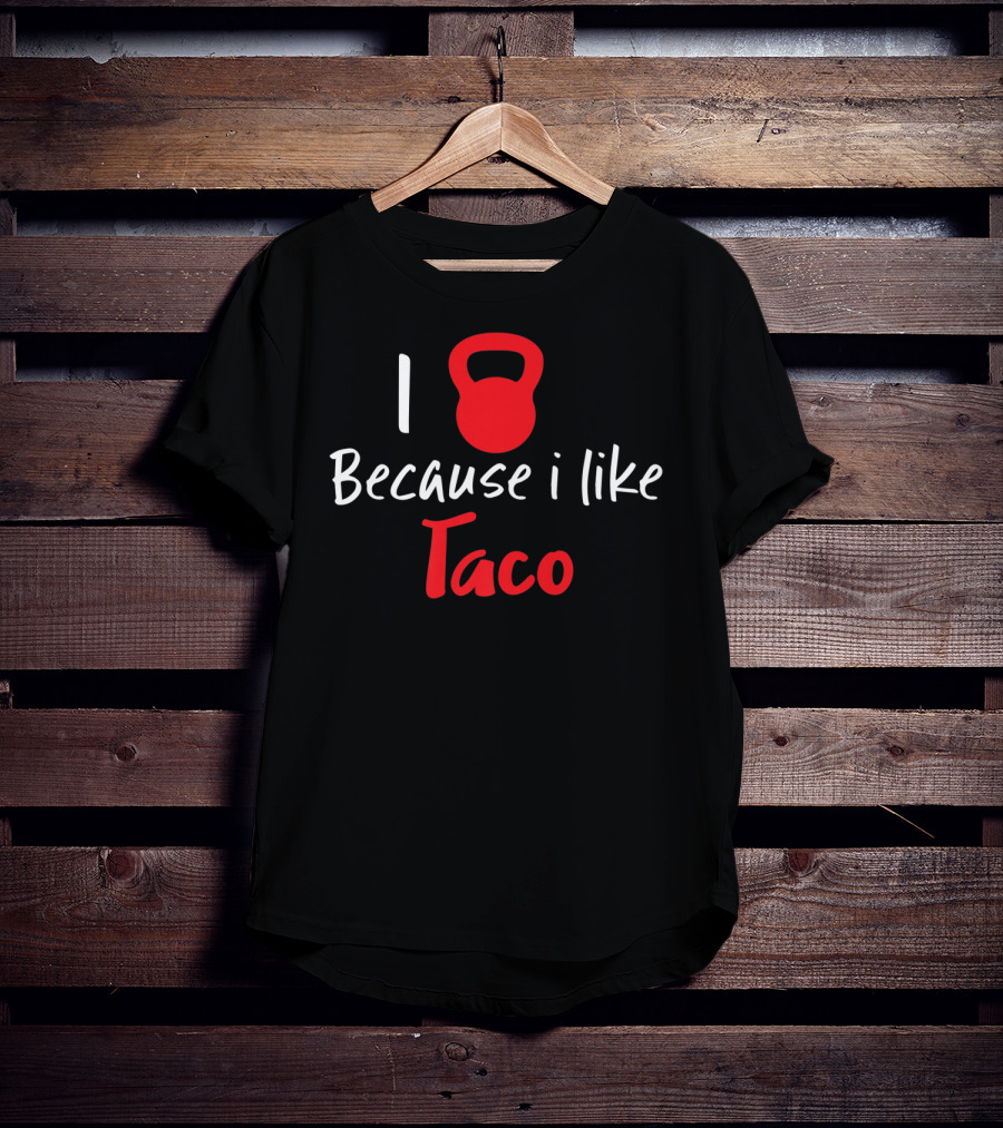 I Kettlebell Because I Like Taco T-Shirt