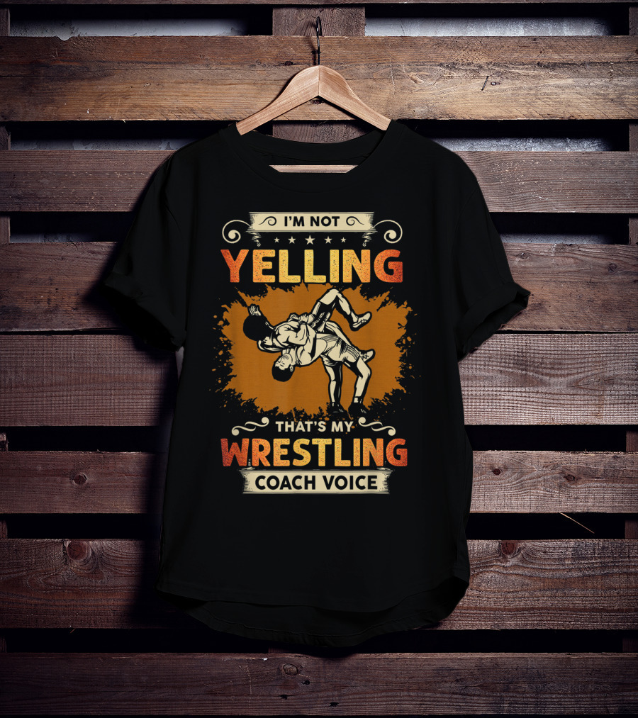 I'm Not Yelling That's My Wrestling Coach Voice T-Shirt