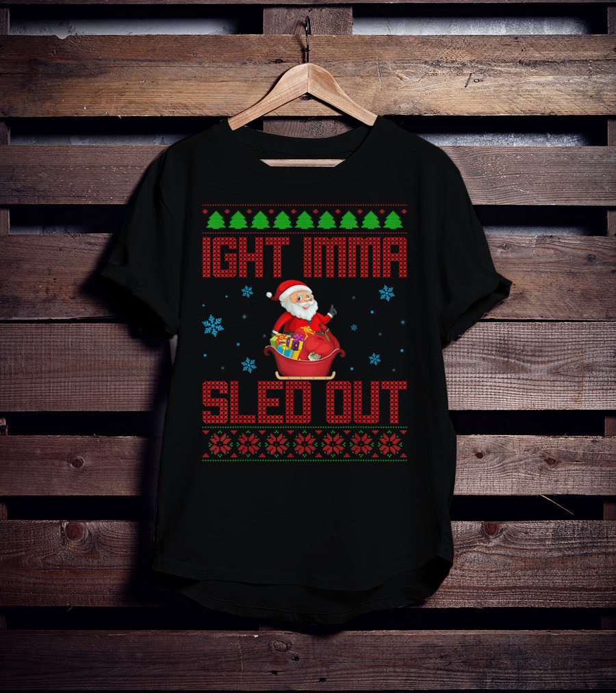 Ight Imma Sled Out Santa Christmas Sweater Style Snowflakes Trees T-Shirt