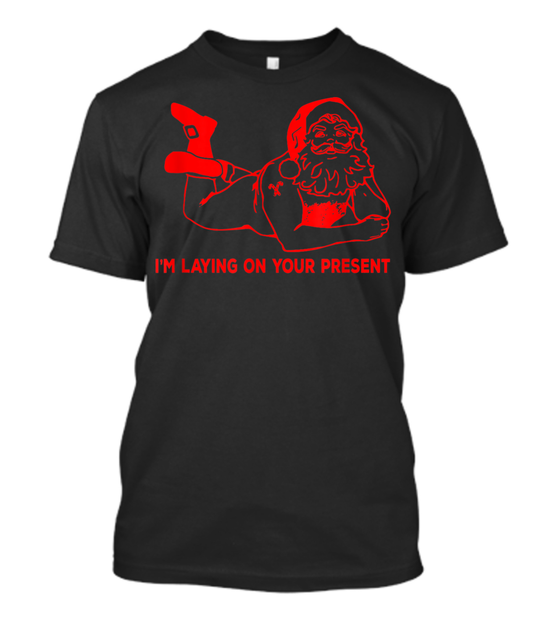 I'm Laying On Your Present Naughty Dirty Santa T-Shirt
