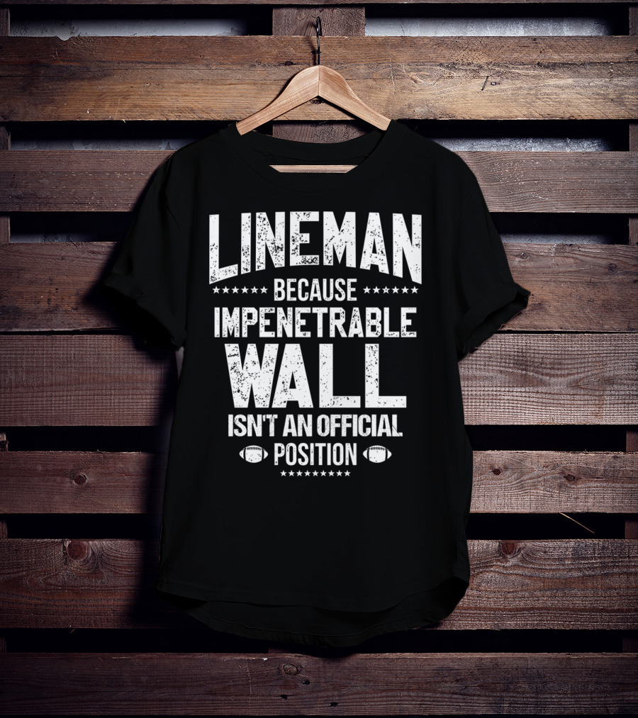 Lineman Because Impenetrable Wall Isn't An Official Position Football Fan T-Shirt