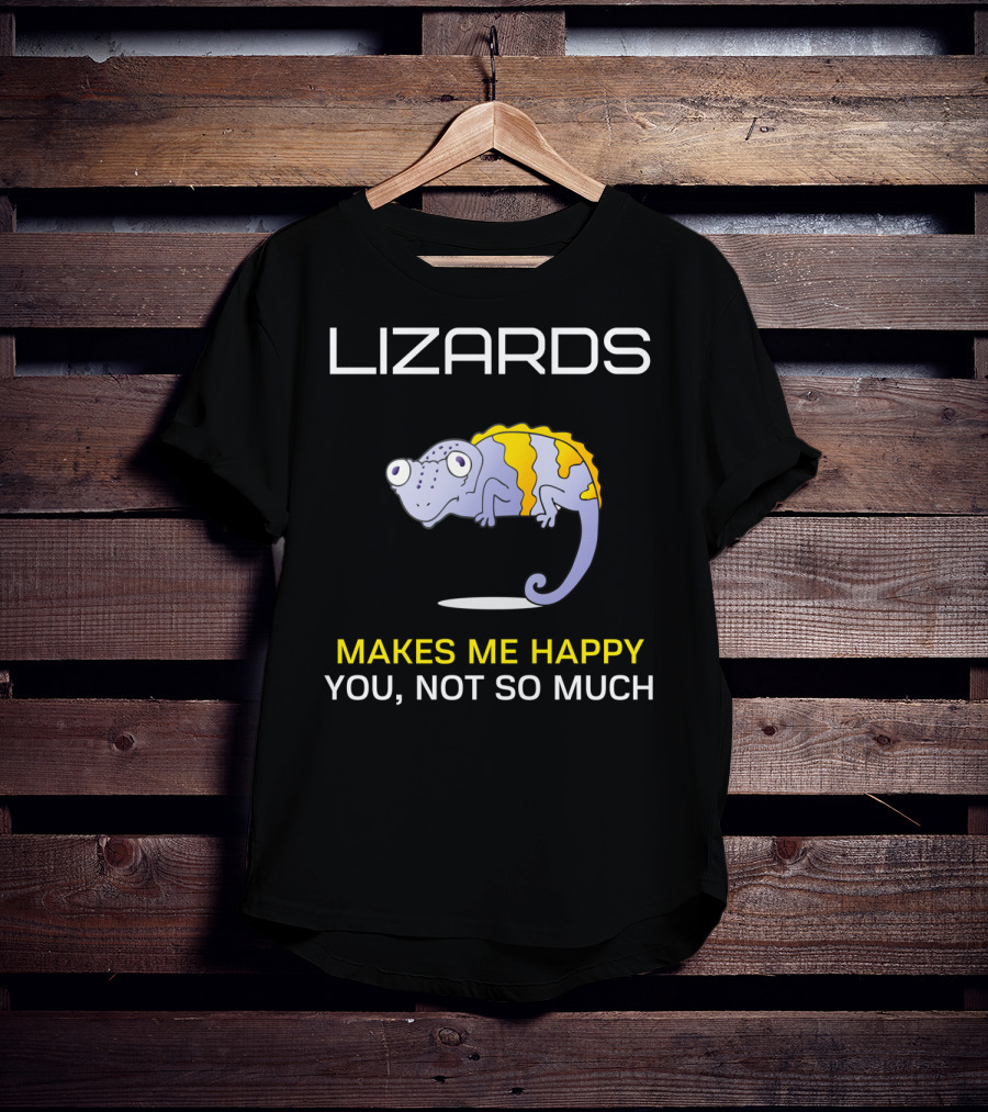 Lizards Makes Me Happy You Not So Much T-Shirt