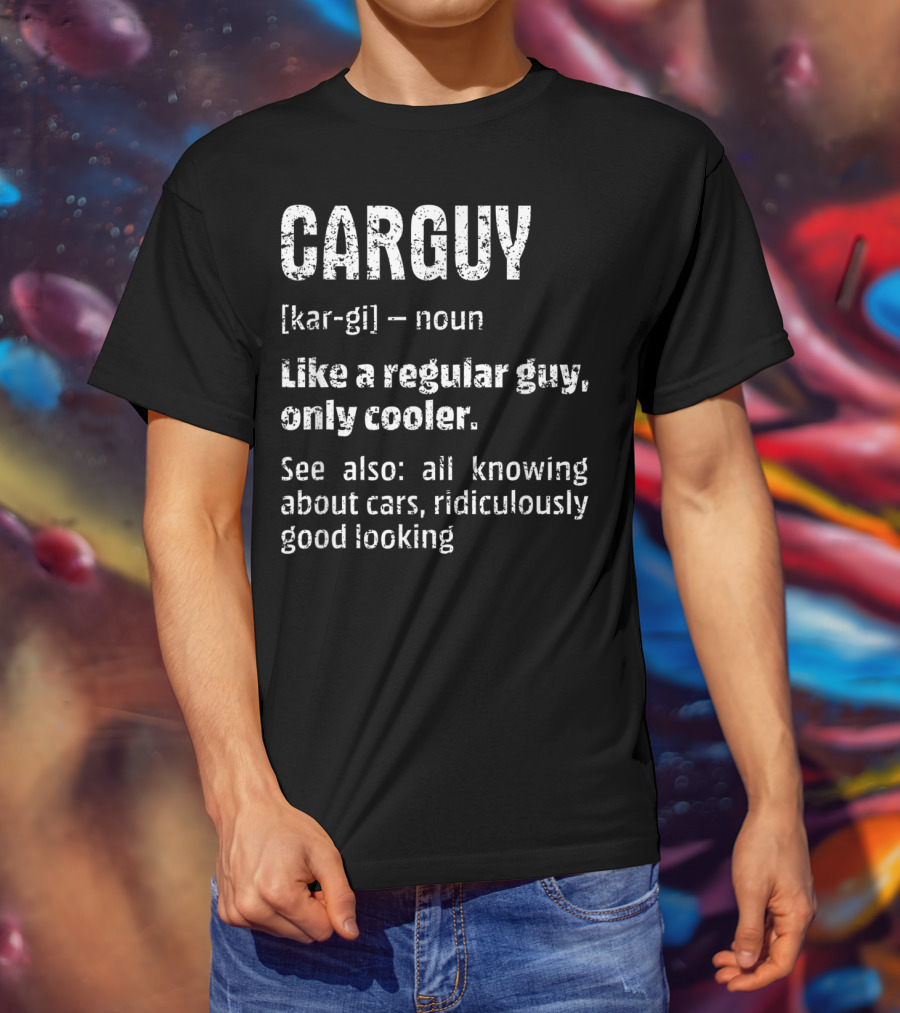 Mens Car Guy Definition Like A Regular Guy Only Cooler All Knowing About Cars Ridiculously Good Looking T-Shirt